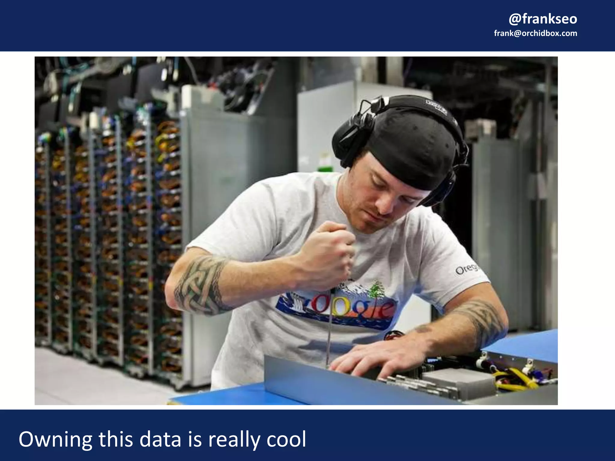 @frankseo
frank@orchidbox.com
Owning this data is really cool
 