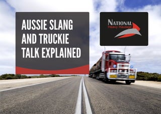 AUSSIE SLANG
AND TRUCKIE
TALK EXPLAINED
 