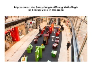 Impressionen der Ausstellungseröffnung MatheMagie  
im Februar 2016 in Heilbronn
 