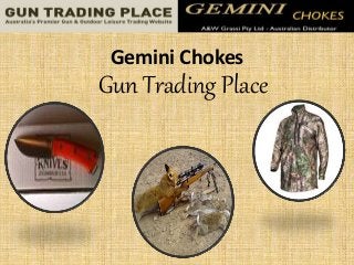 Gemini Chokes
Gun Trading Place
 