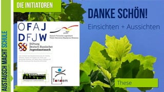 Einsichten + Aussichten

.Austausch-macht-Schule.org

These

39

 