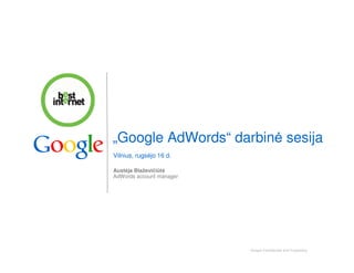 „Google AdWords“ darbin sesija
Vilnius, rugs jo 16 d.

Aust ja Blaževičiūt
AdWords account manager




                          Google Confidential and Proprietary
 