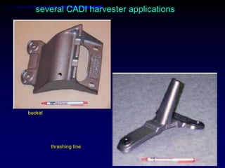 several CADI harvester applications




bucket




         thrashing tine
 