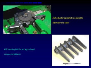 ADI adjuster sprocket is a durable

                                         alternative to steel




ADI rotating flail for an agricultural

mower-conditioner
 