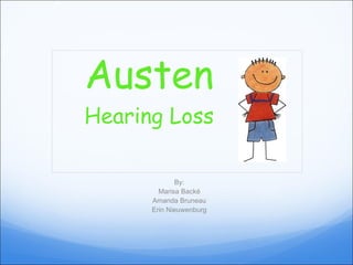 Austen Hearing Loss By: Marisa Backé Amanda Bruneau Erin Nieuwenburg 