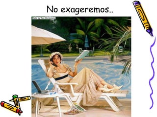 No exageremos.. 