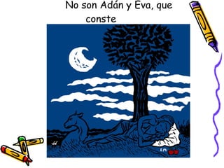 No son Adán y Eva, que conste 