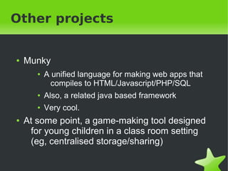 Other projects 
● Munky 
● A unified language for making web apps that 
compiles to HTML/Javascript/PHP/SQL 
● Also, a rel...