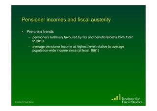 Pensioner incomes and fiscal austerity

          •  Pre-crisis trends
                     –  pensioners relatively favou...