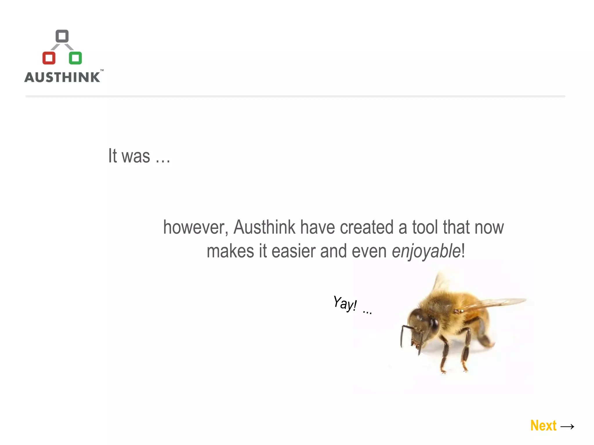 It was …  however, Austhink have created a tool that now  makes it easier and even  enjoyable ! Next   -> Yay!  ... 