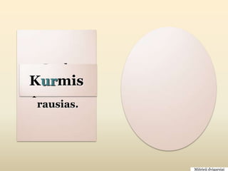 Juoda
Kurmis
  kiaulė
po ţemes
 rausias.




            Mišrieji dvigarsiai
 