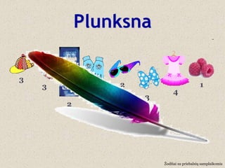 Plunksna

3
    3            2                           1
             7                4
                     3
        2




                         Ţodţiai su priebalsių samplaikomis
 