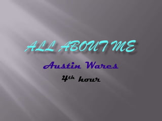 All about me Austin Wares  4th hour 