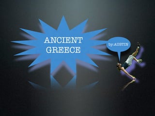 ANCIENT   by:AUSTIN
GREECE
 