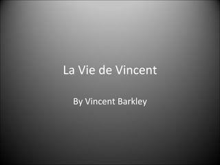 La Vie de Vincent

 By Vincent Barkley
 