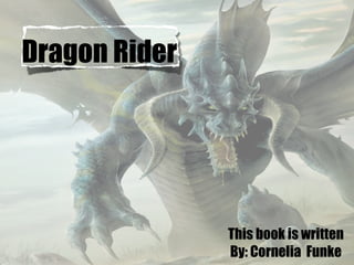 Dragon Rider




               This book is written
               By: Cornelia Funke
 