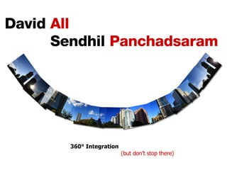 David  All   Sendhil  Panchadsaram 360° Integration   (but don’t stop there) 