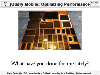 Bac
k

jQuery Mobile: Optimizing Performance

Forwar
d

What have you done for me lately?
Alex Schmitz IRC: arschmitz - Github: arschmitz - Twitter: @ alexrschmitz

 
