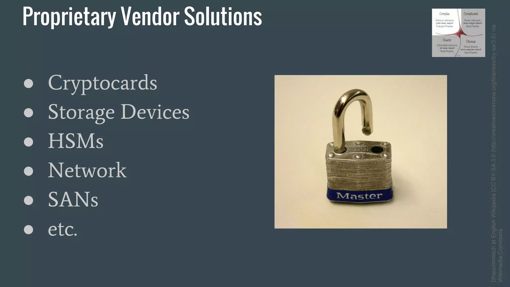 Proprietary Vendor Solutions
● Cryptocards
● Storage Devices
● HSMs
● Network
● SANs
● etc.
DhscommtechatEnglishWikipedia[CCBY-SA3.0(http://creativecommons.org/licenses/by-sa/3.0)via
WikimediaCommons
 