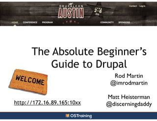 rtyeq `qa` `1q`123HJDSQ
QFGA
The Absolute Beginner’s
Guide to Drupal
Rod Martin	

@imrodmartin	

!
Matt Heisterman	

@discerningdaddyhttp://172.16.89.165:10xx
 
