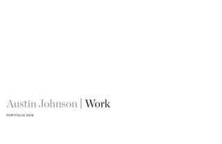 Austin Johnson | Work
PORTFOLIO 2016
 