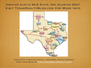 Greater Austin MLS Stats- 3rd Quarter 2007
Visit TexasRealtyBlog.com for More Info




    Created by Copeland Group, Texas Real Estate Experts
      Visit our Site at CopelandGroupRealty.com
