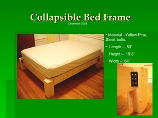 Collapsible Bed Frame Material –Yellow Pine, Steel, bolts. Length –  83” Height –  15½” Width –  64” December 2008 