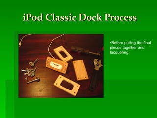 iPod Classic Dock Process Before putting the final pieces together and lacquering.  
