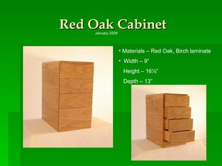 Red Oak Cabinet Materials – Red Oak, Birch laminate  Width – 9”  Height – 16½” Depth – 13” January 2009 