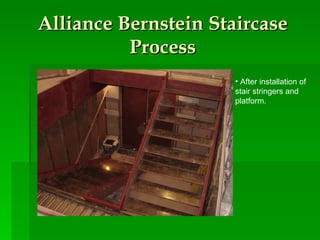Alliance Bernstein Staircase Process After installation of stair stringers and platform. 