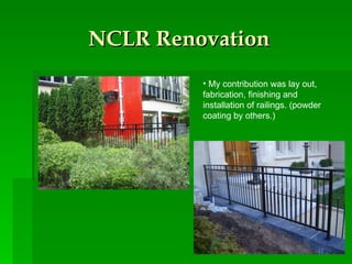 NCLR Renovation My contribution was lay out, fabrication, finishing and installation of railings. (powder coating by others.) 