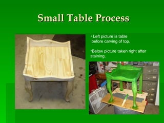 Small Table Process Left picture is table before carving of top.  Below picture taken right after staining. 