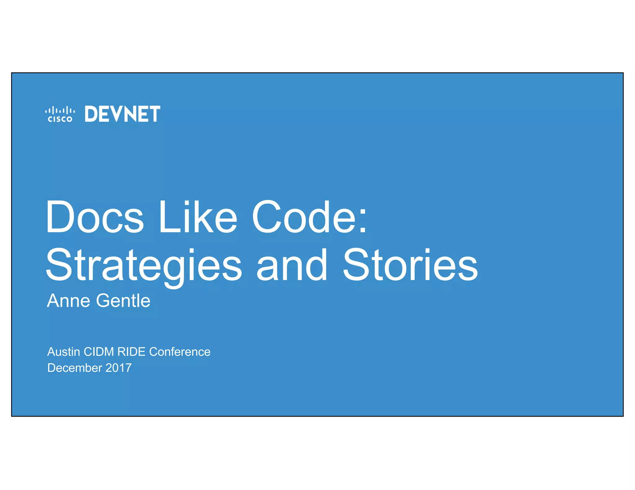 Austin CIDM RIDE Conference
December 2017
Anne Gentle
Docs Like Code:
Strategies and Stories
 