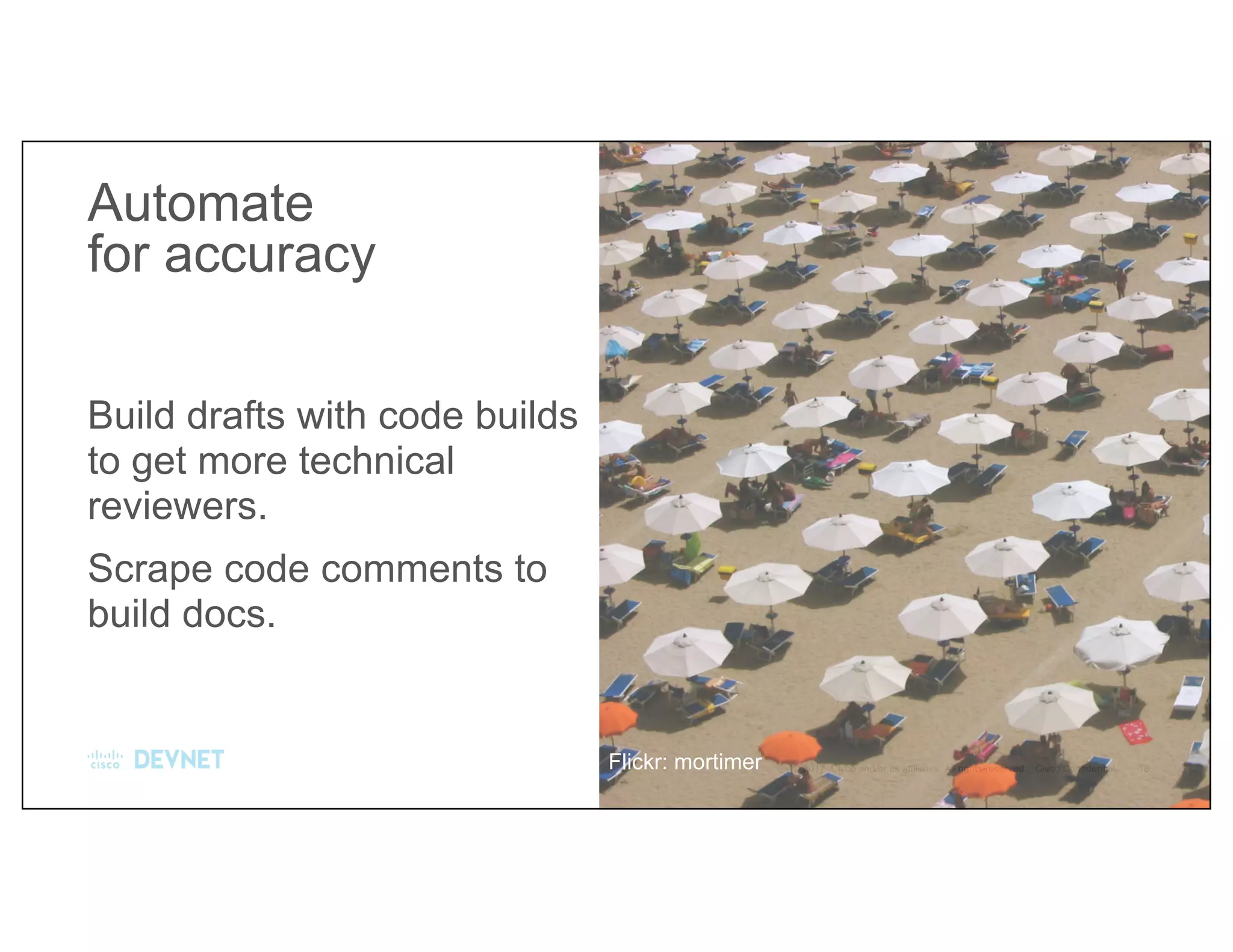 Build drafts with code builds
to get more technical
reviewers.
Scrape code comments to
build docs.
Automate
for accuracy
Flickr: mortimer
 