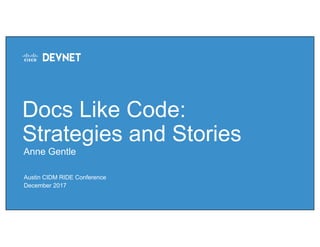 Austin CIDM RIDE Conference
December 2017
Anne Gentle
Docs Like Code:
Strategies and Stories
 