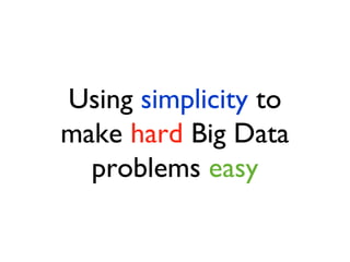 Using simplicity to
make hard Big Data
problems easy
 