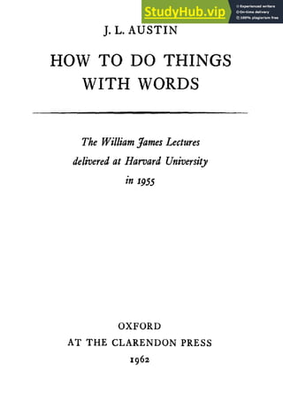 J. L. AUSTIN
HOW TO DO THINGS
WITH WORDS
The WilliamJames Lectures
delivered at Harvard University
OXFORD
A T THE CLARENDON PRESS
1962
 