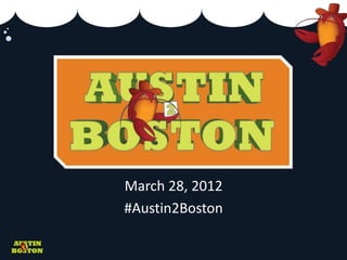 March 28, 2012
#Austin2Boston
 