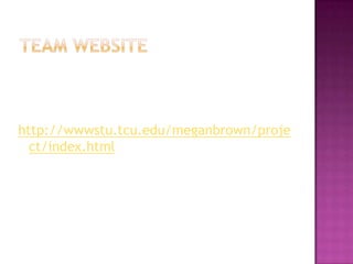 Team websitehttp://wwwstu.tcu.edu/meganbrown/project/index.html