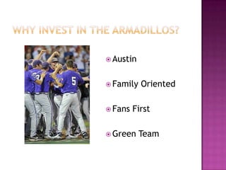 Why invest in the armadillos?AustinFamily OrientedFans FirstGreen Team