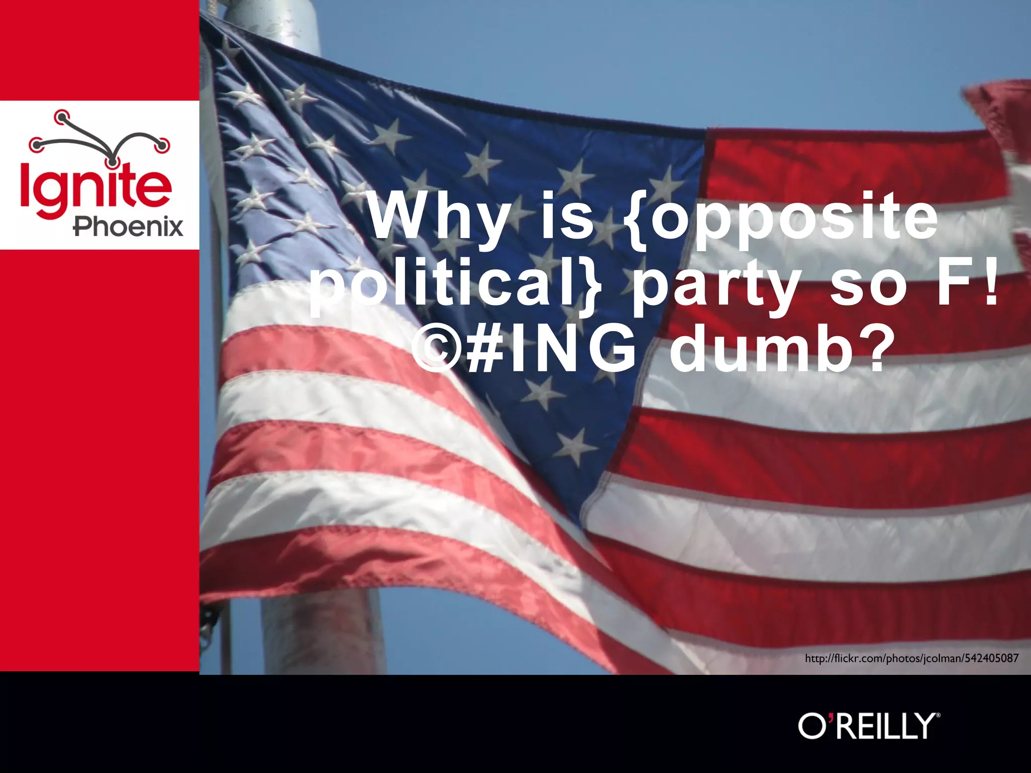 Why is {opposite political} party so F!©#ING dumb? http://flickr.com/photos/jcolman/542405087 