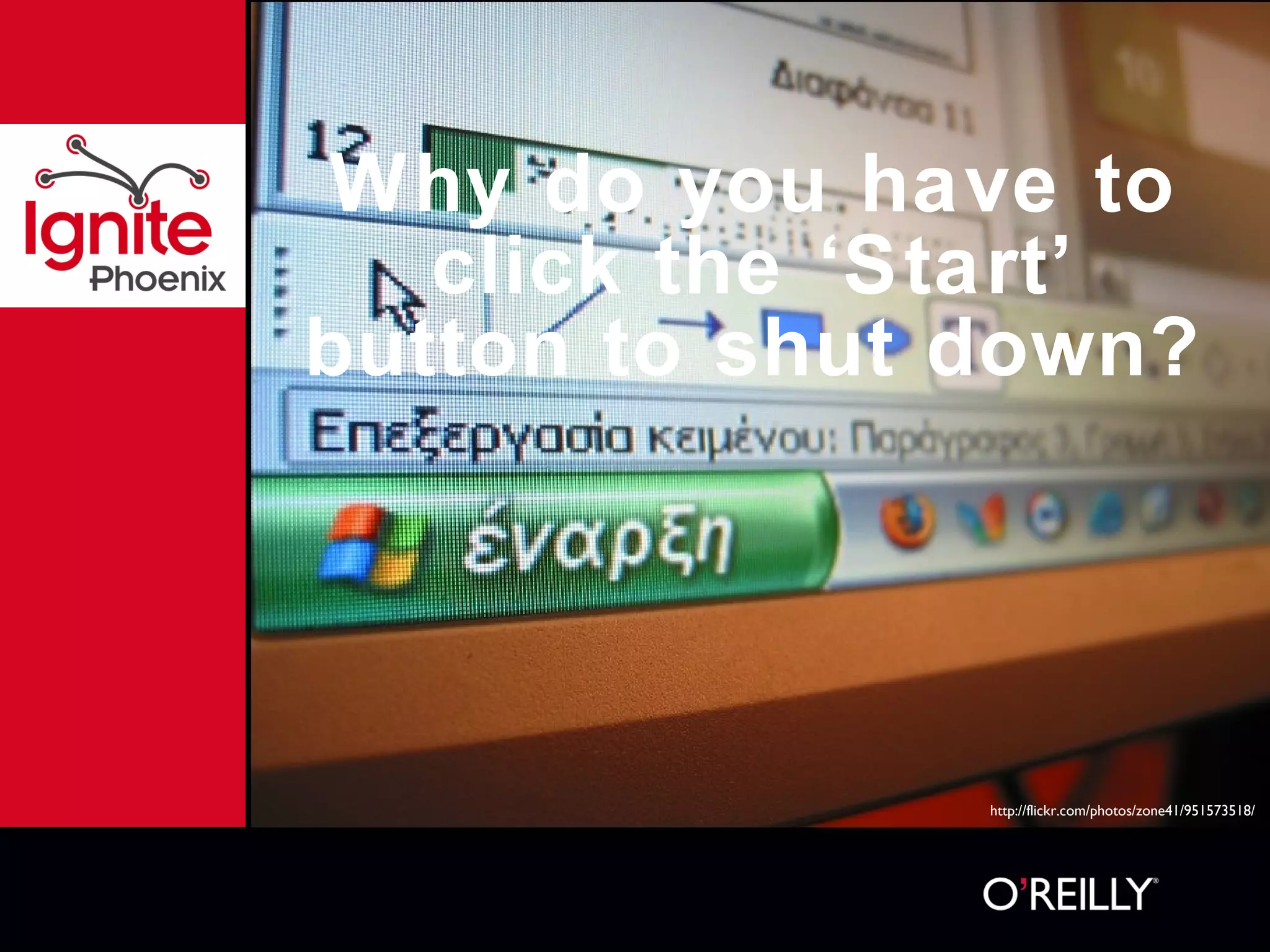 Why do you have to click the ‘Start’ button to shut down?  http://flickr.com/photos/zone41/951573518/ 
