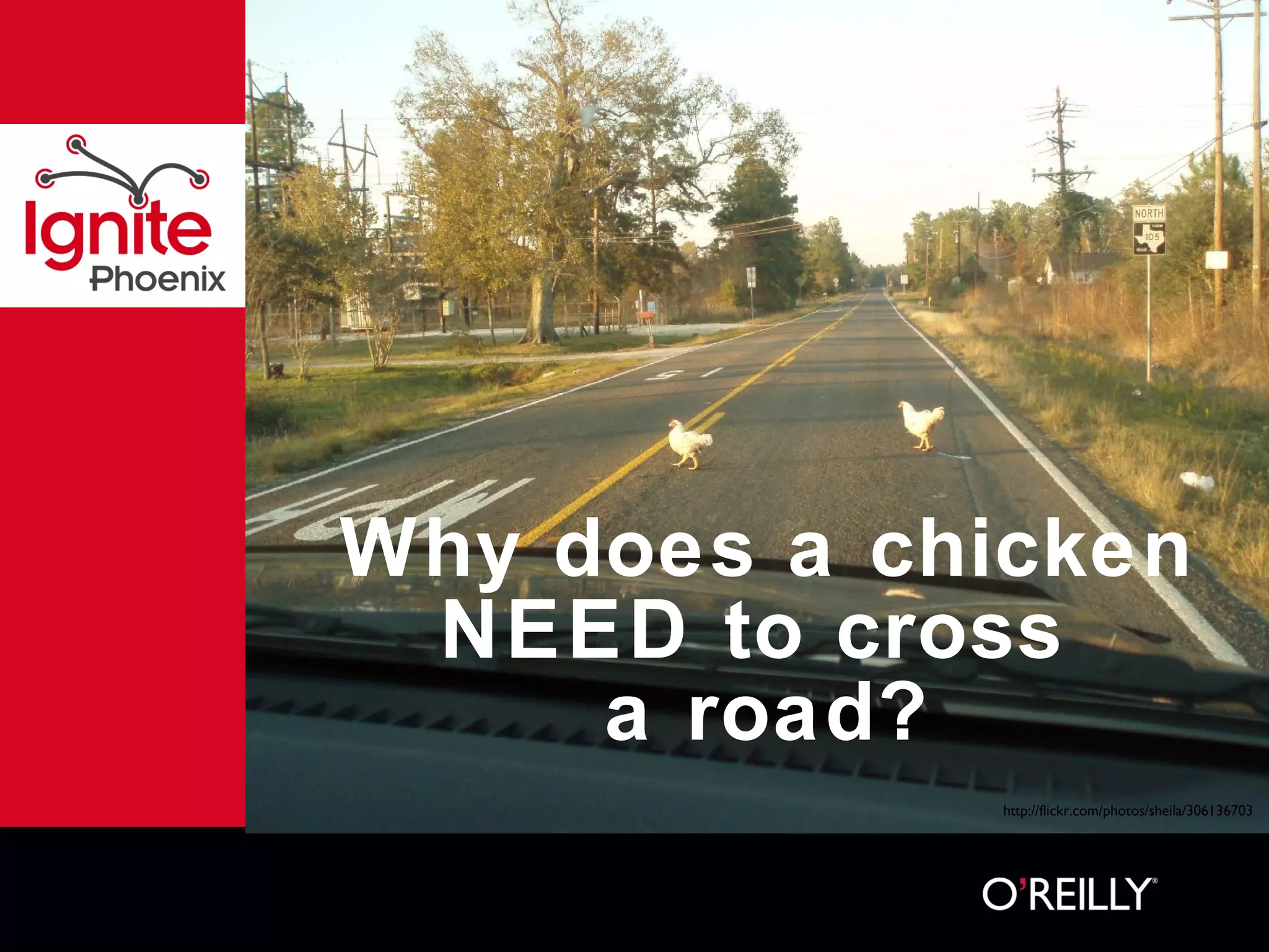 Why does a chicken NEED to cross  a road? http://flickr.com/photos/sheila/306136703 