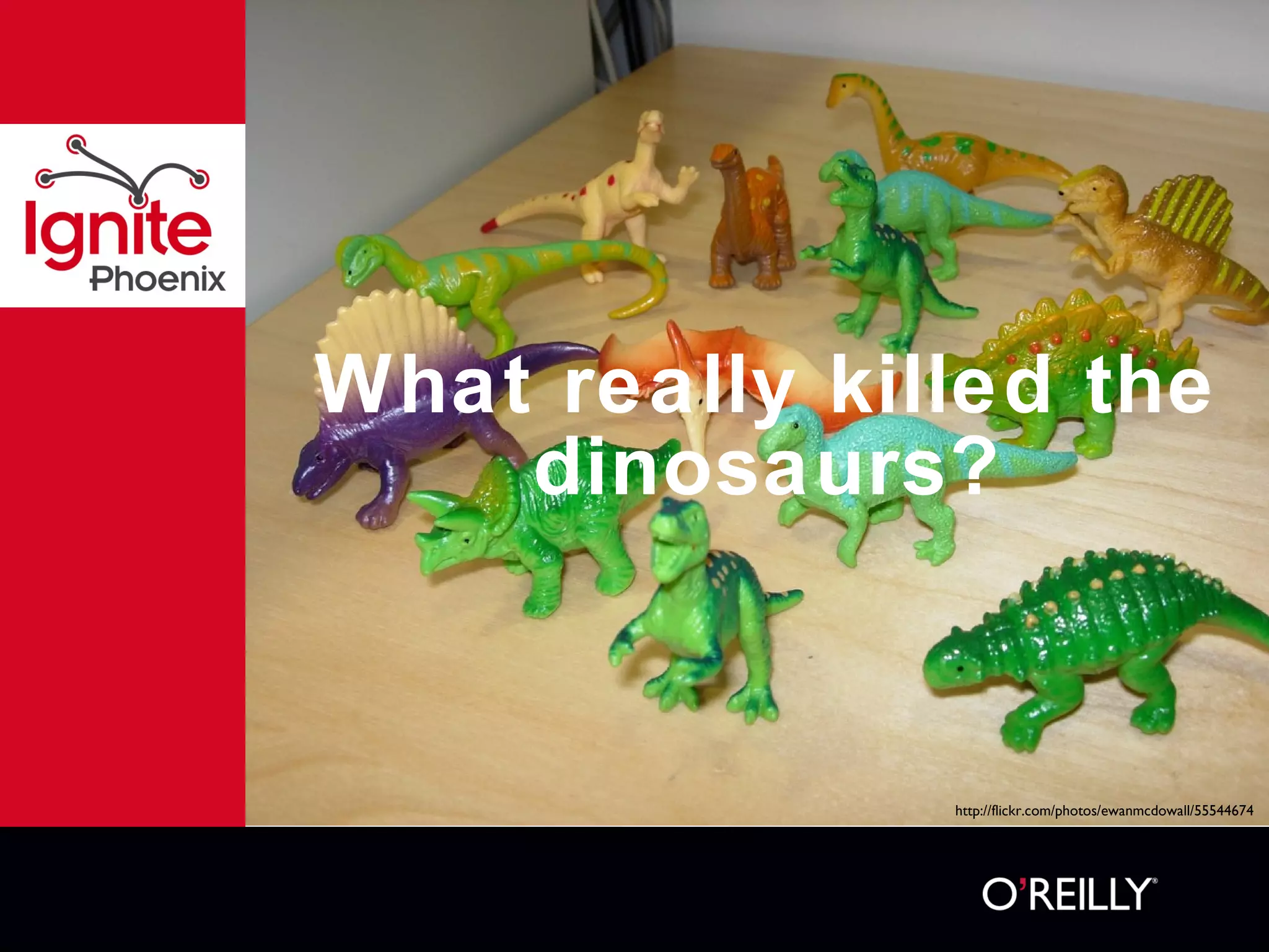 What really killed the dinosaurs? http://flickr.com/photos/ewanmcdowall/55544674 