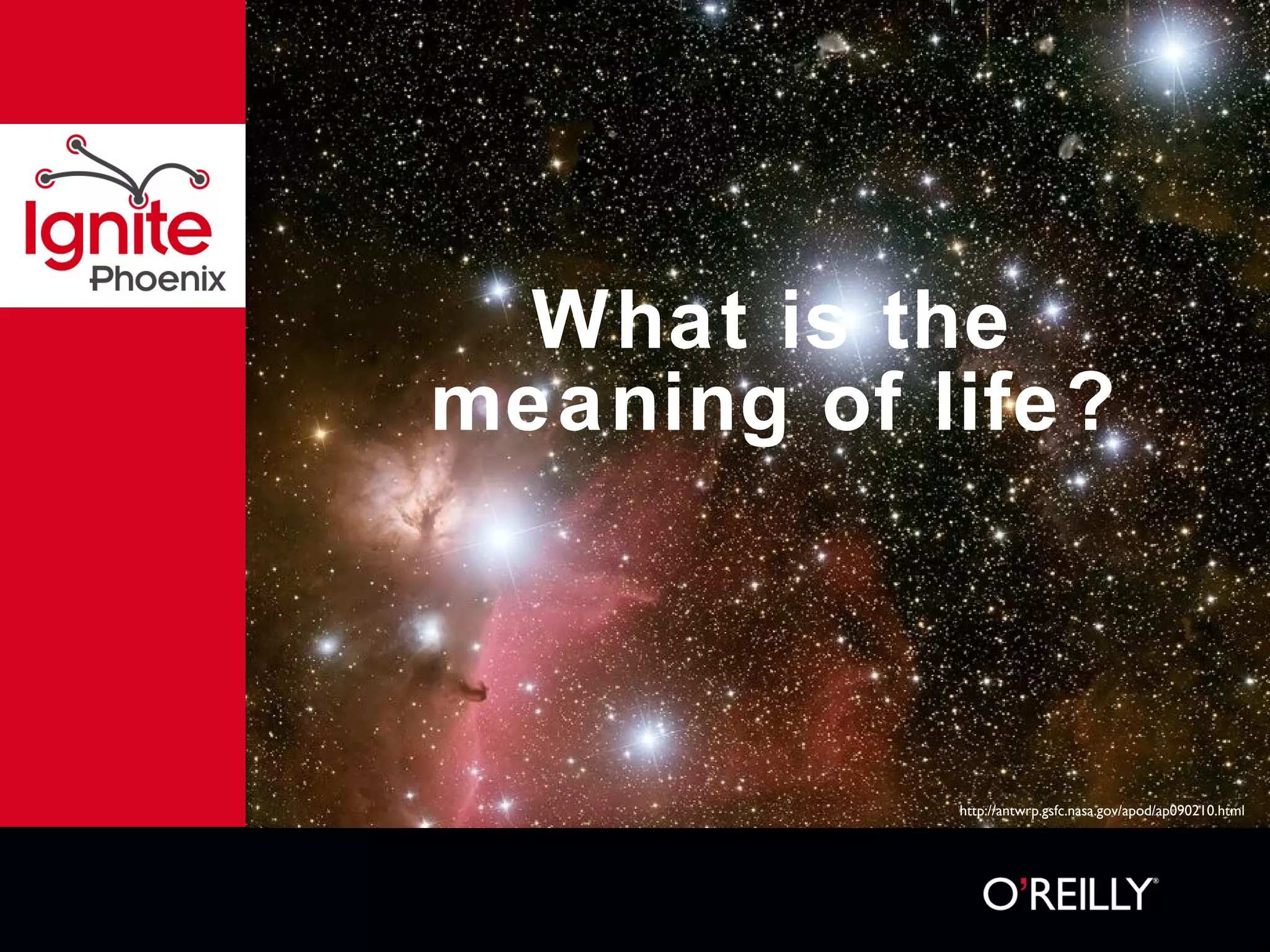 What is the meaning of life? http://antwrp.gsfc.nasa.gov/apod/ap090210.html 