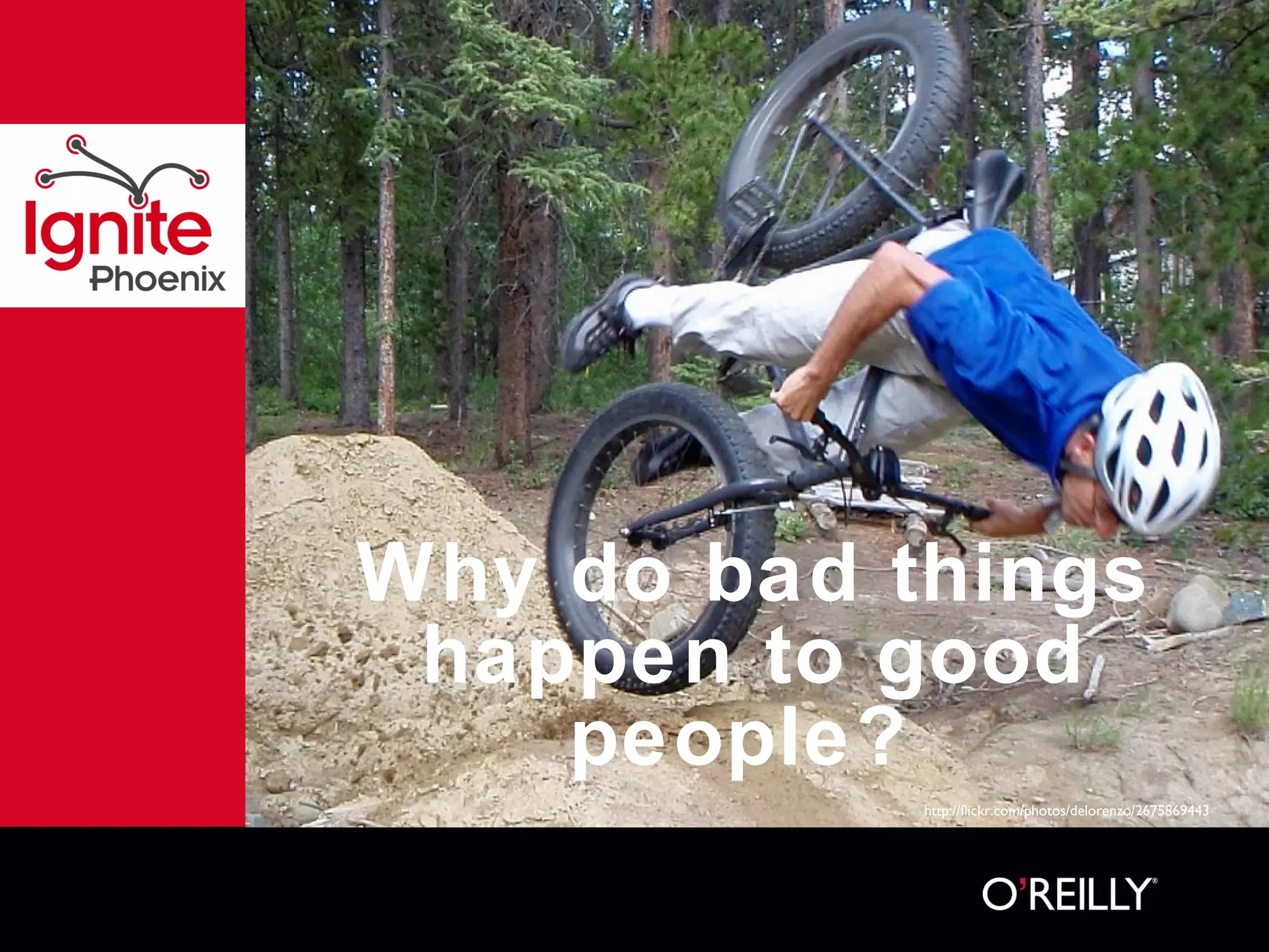 Why do bad things happen to good people?  http://flickr.com/photos/delorenzo/2675869443 