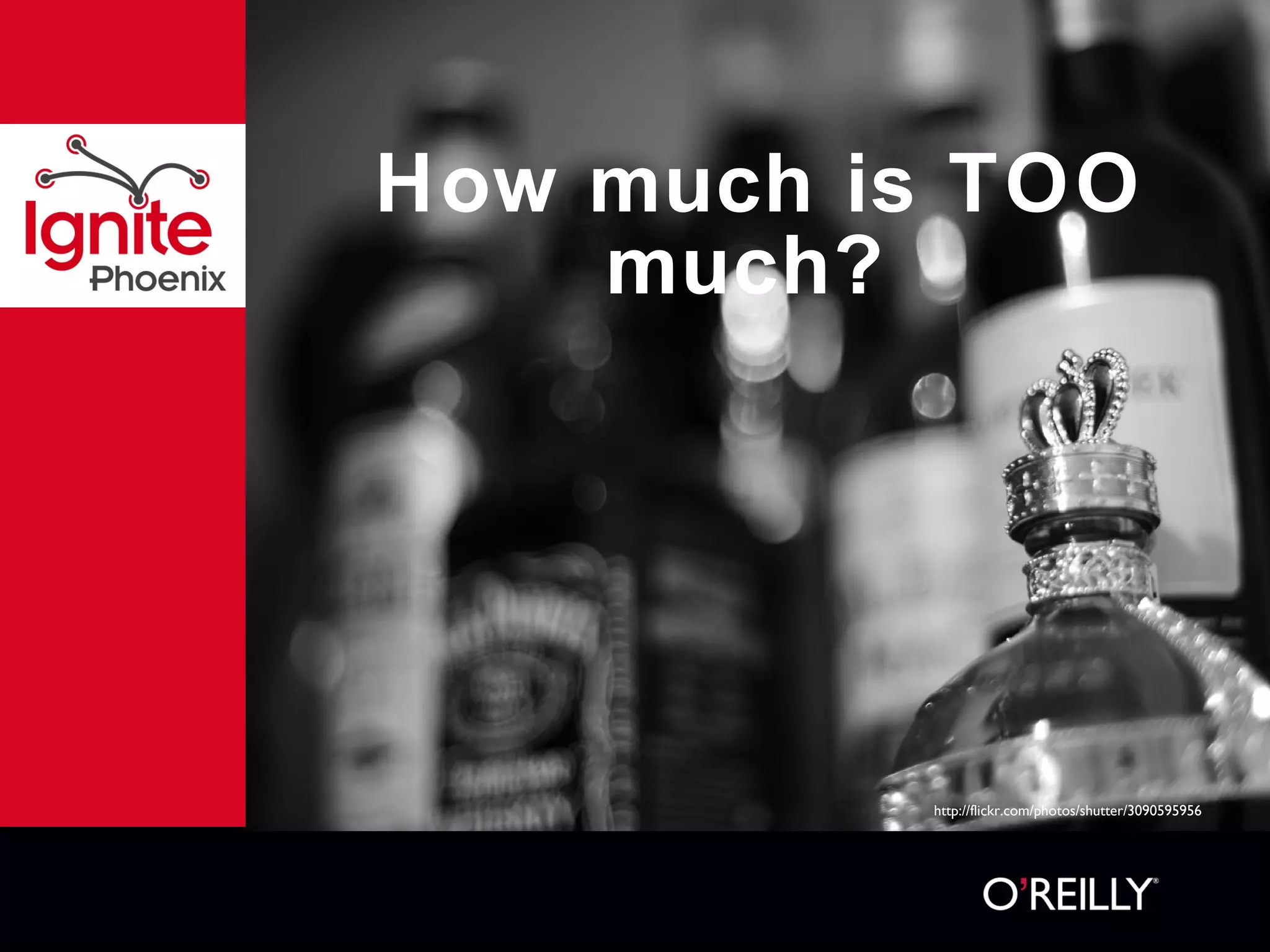 How much is TOO much?  http://flickr.com/photos/shutter/3090595956 