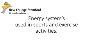 Energy system’s
used in sports and exercise
activities.
 