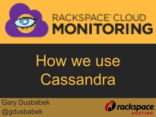 How we use
         Cassandra
Gary Dusbabek
@gdusbabek
 
