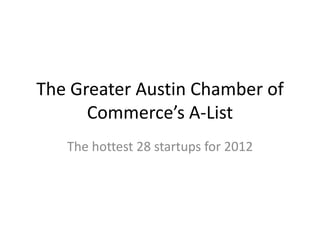 The Greater Austin Chamber of
      Commerce’s A-List
   The hottest 28 startups for 2012
 